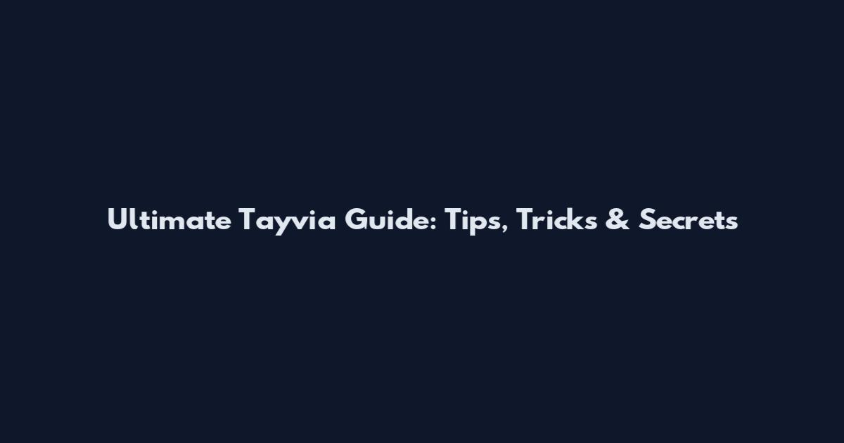 Ultimate Tayvia Guide: Tips, Tricks & Secrets