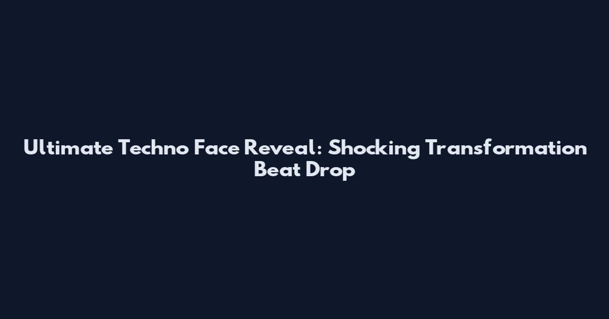 Ultimate Techno Face Reveal: Shocking Transformation Beat Drop