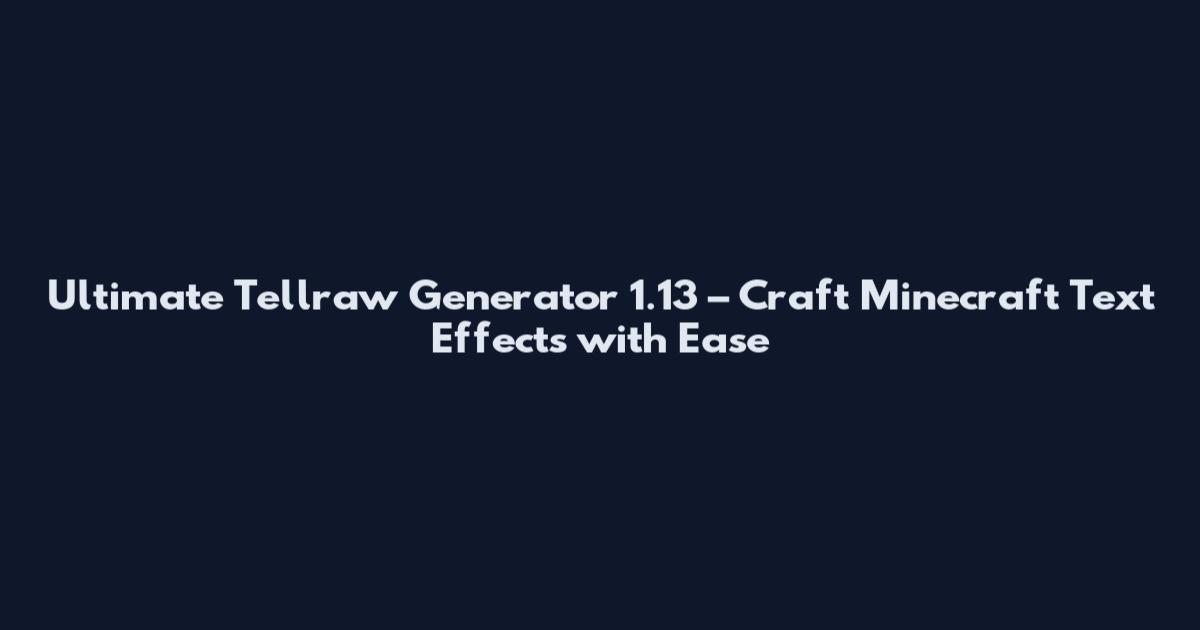 Ultimate Tellraw Generator 1.13 – Craft Minecraft Text Effects with Ease