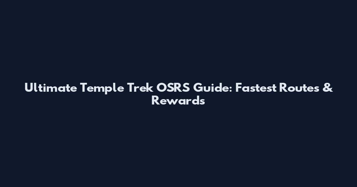 Ultimate Temple Trek OSRS Guide: Fastest Routes & Rewards