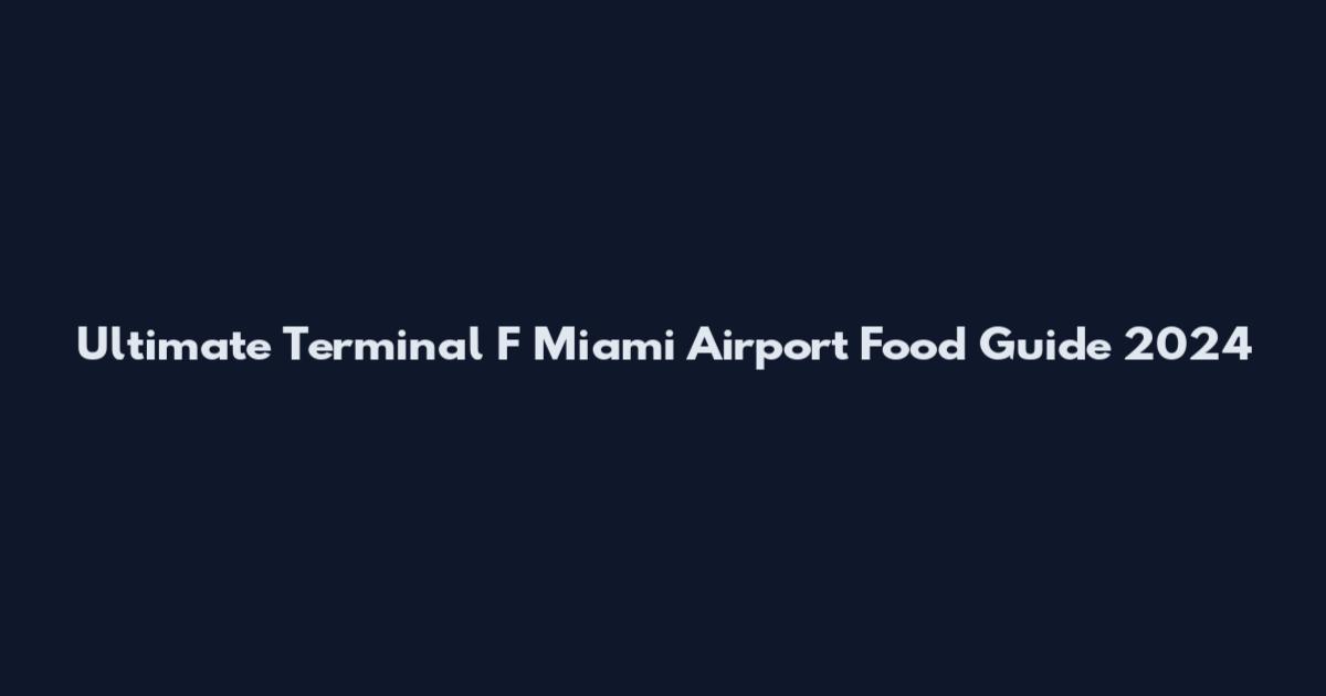 Ultimate Terminal F Miami Airport Food Guide 2024