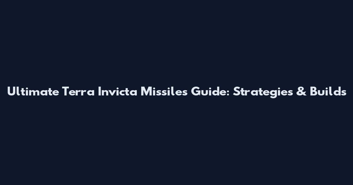 Ultimate Terra Invicta Missiles Guide: Strategies & Builds