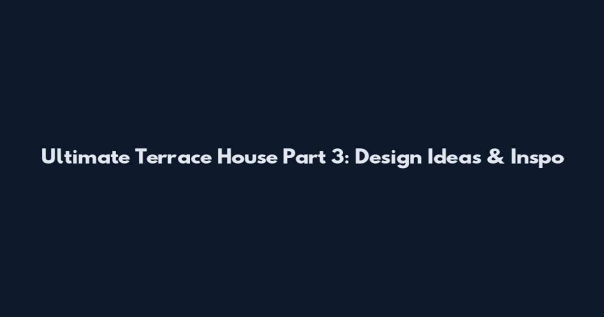 Ultimate Terrace House Part 3: Design Ideas & Inspo