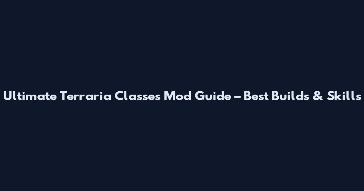 Ultimate Terraria Classes Mod Guide – Best Builds & Skills