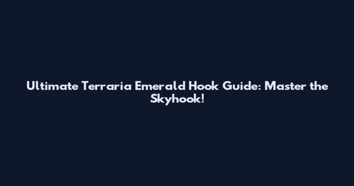 Ultimate Terraria Emerald Hook Guide: Master the Skyhook!