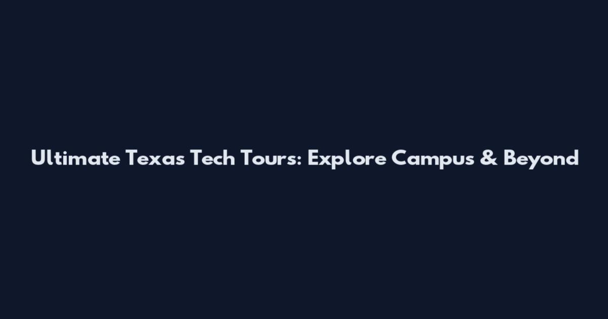 Ultimate Texas Tech Tours: Explore Campus & Beyond