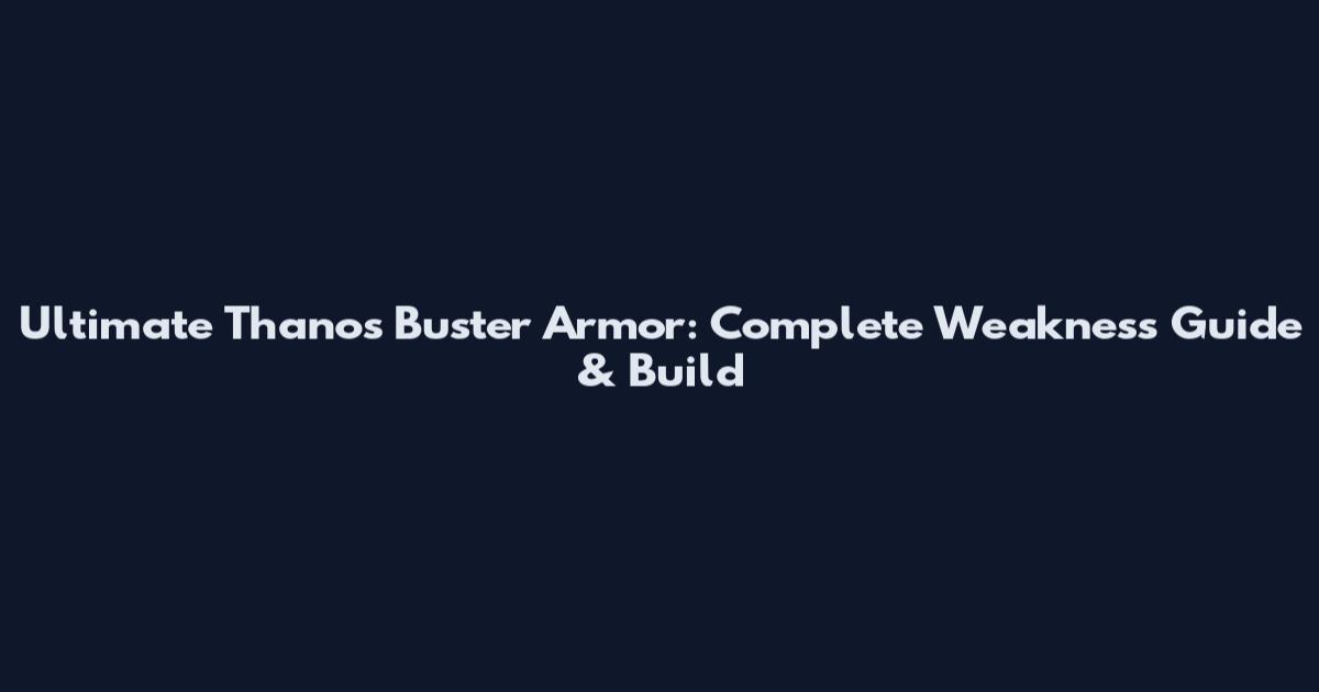 Ultimate Thanos Buster Armor: Complete Weakness Guide & Build