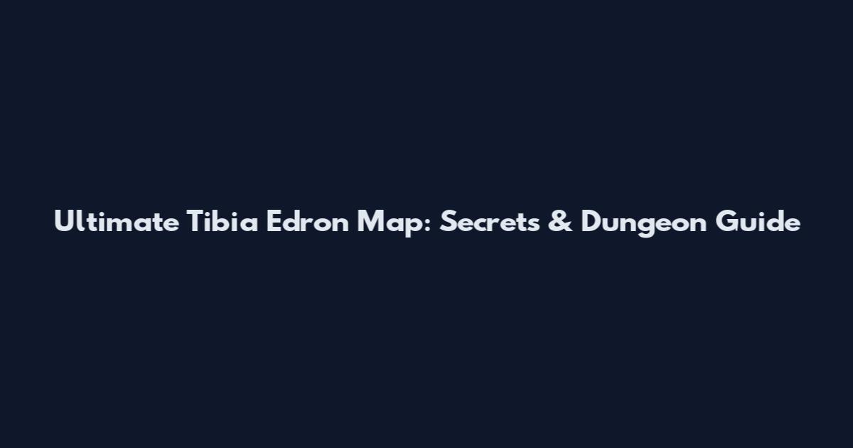 Ultimate Tibia Edron Map: Secrets & Dungeon Guide