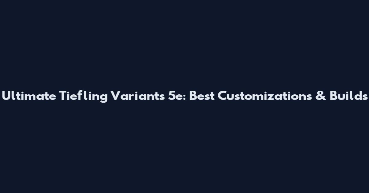 Ultimate Tiefling Variants 5e: Best Customizations & Builds