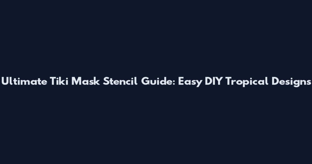 Ultimate Tiki Mask Stencil Guide: Easy DIY Tropical Designs