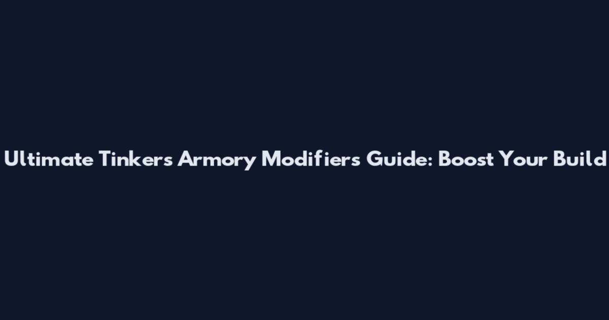 Ultimate Tinkers Armory Modifiers Guide: Boost Your Build