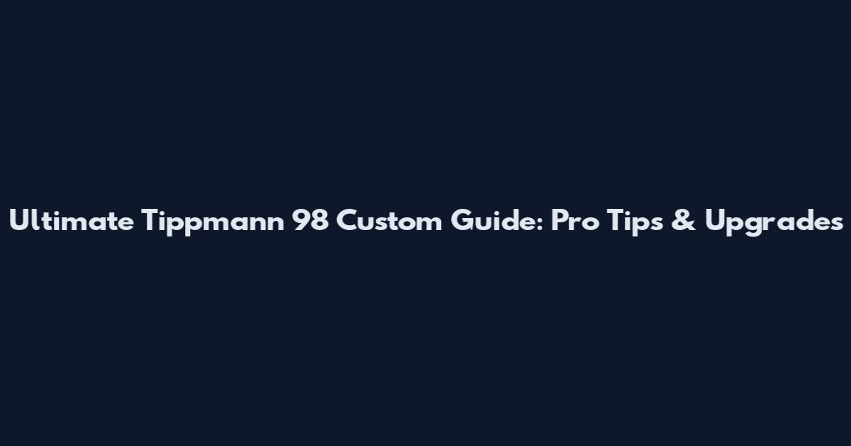 Ultimate Tippmann 98 Custom Guide: Pro Tips & Upgrades