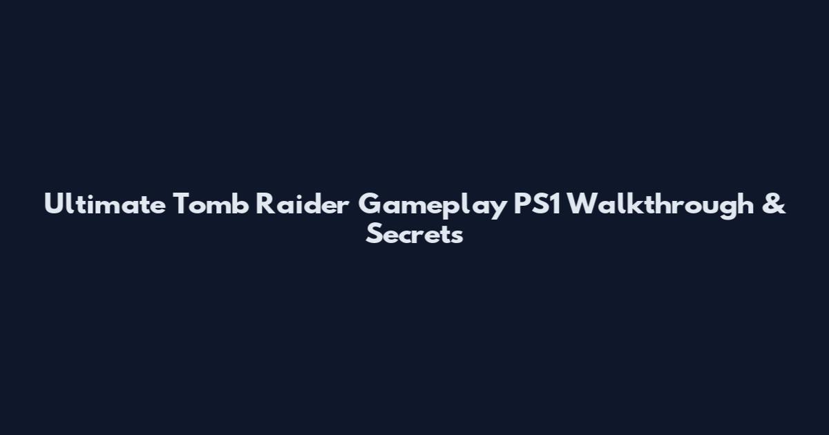 Ultimate Tomb Raider Gameplay PS1 Walkthrough & Secrets