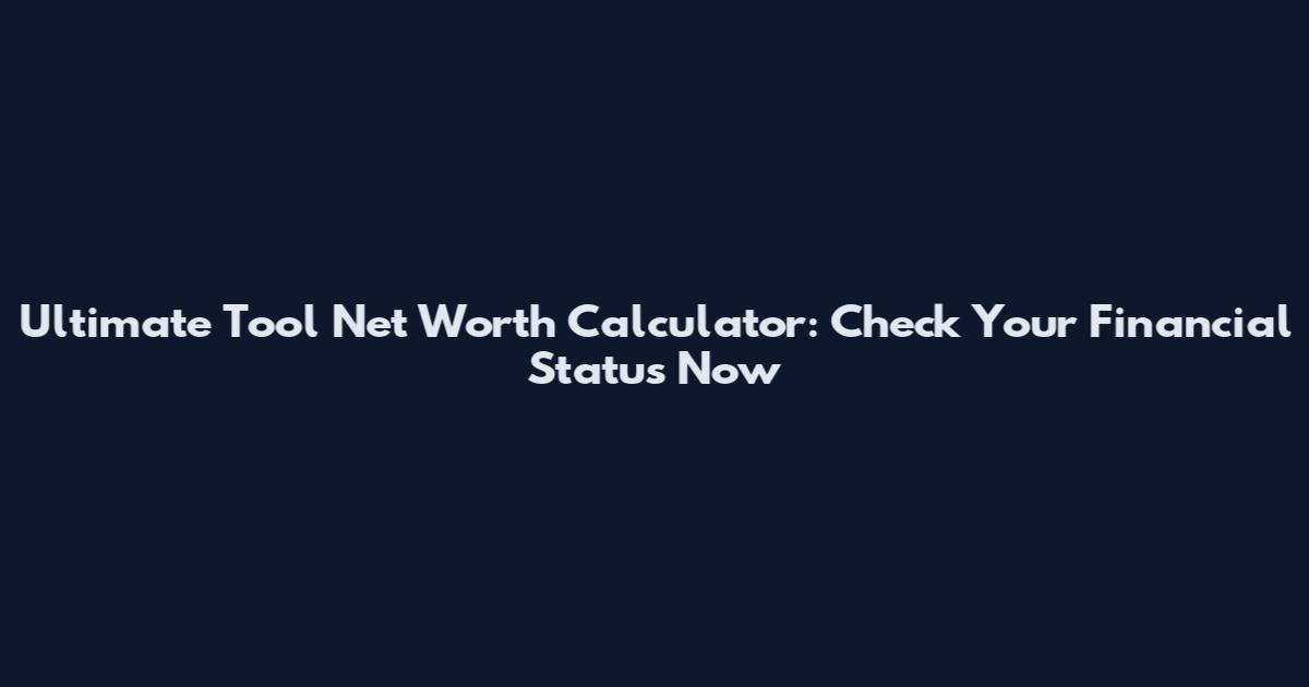 Ultimate Tool Net Worth Calculator: Check Your Financial Status Now