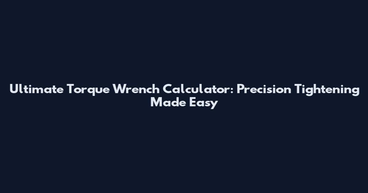 Ultimate Torque Wrench Calculator: Precision Tightening Made Easy
