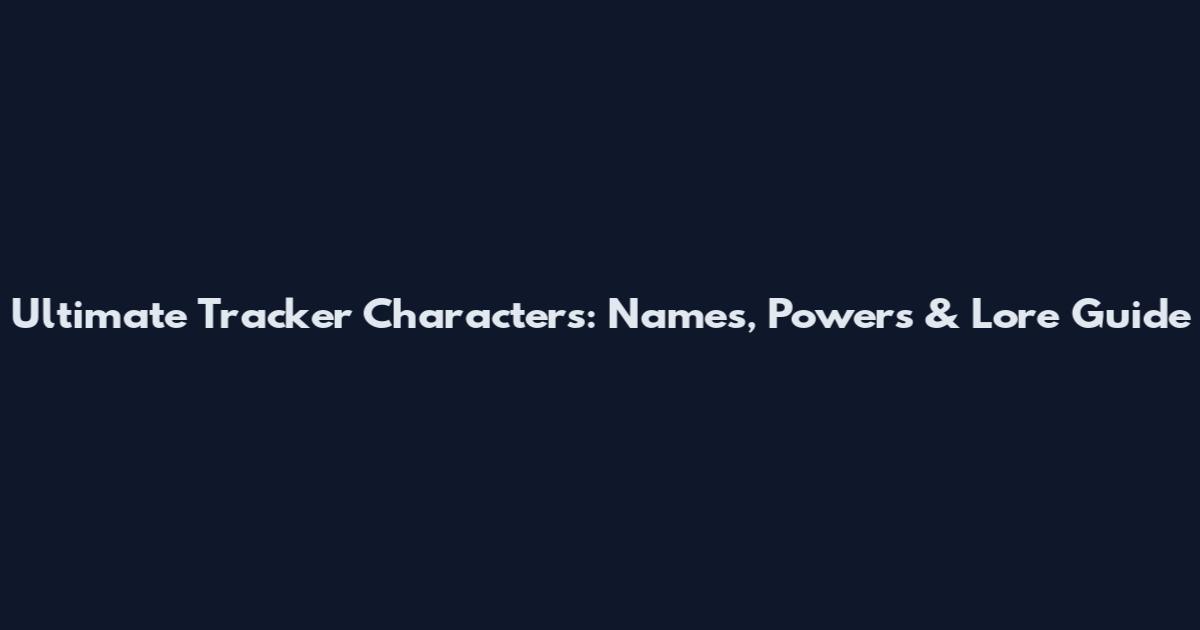 Ultimate Tracker Characters: Names, Powers & Lore Guide