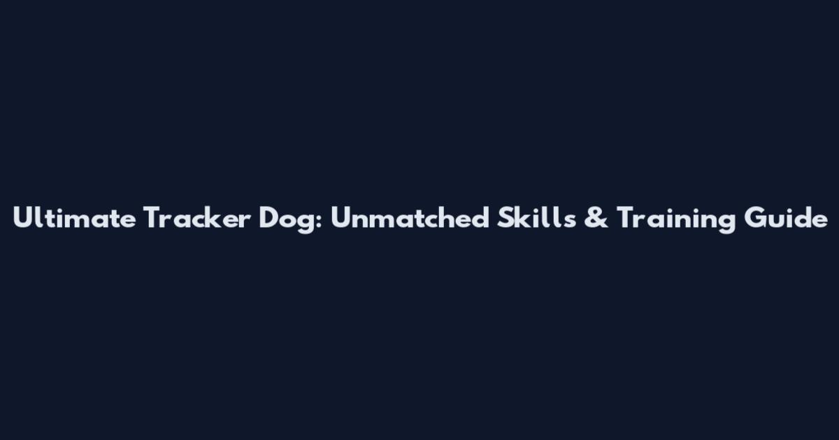 Ultimate Tracker Dog: Unmatched Skills & Training Guide