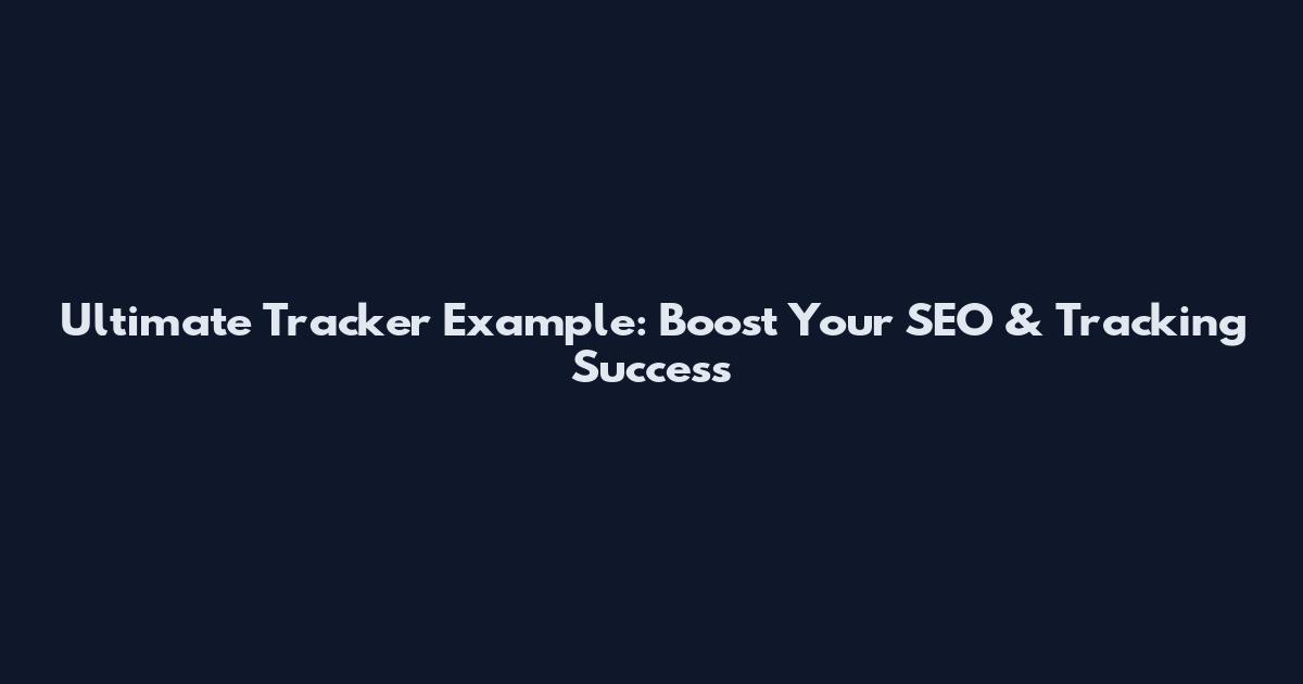 Ultimate Tracker Example: Boost Your SEO & Tracking Success