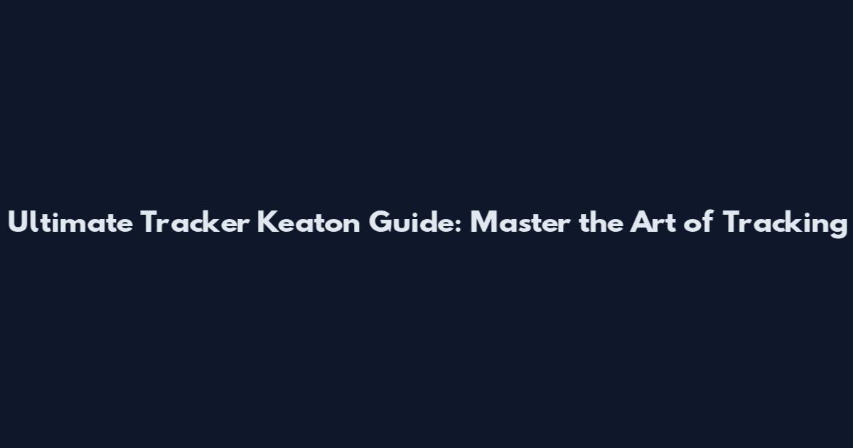 Ultimate Tracker Keaton Guide: Master the Art of Tracking