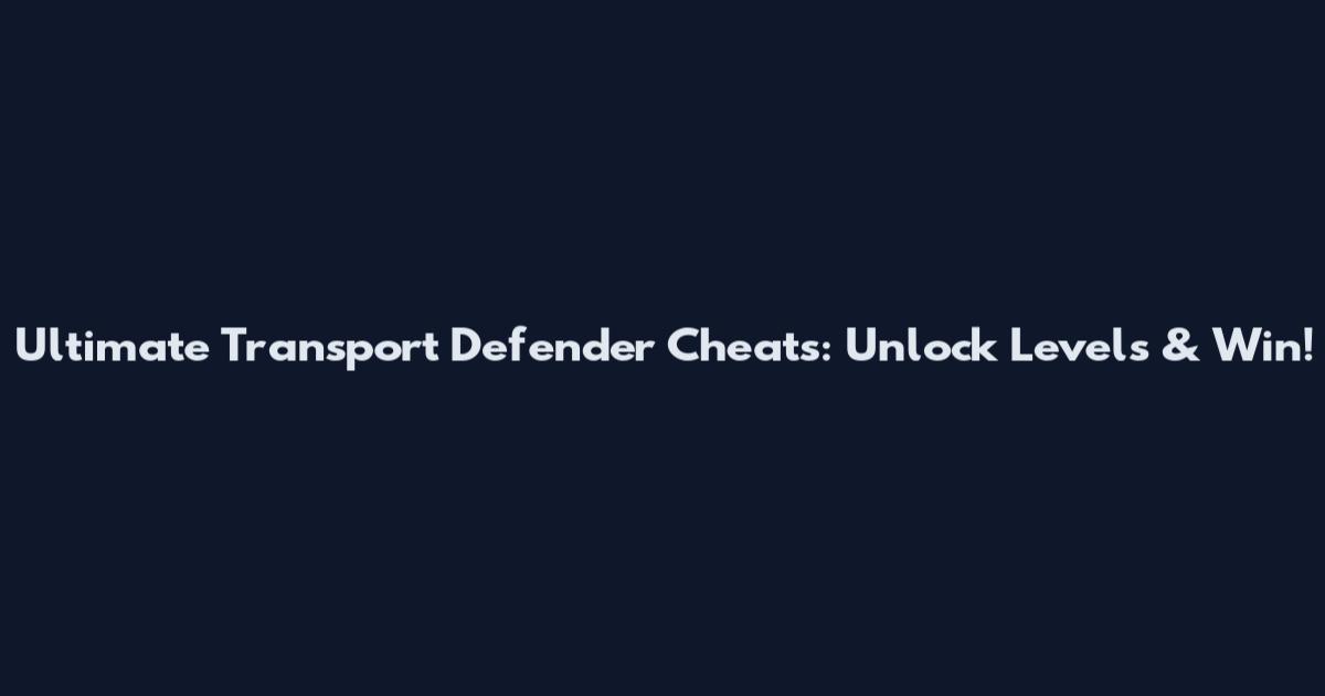 Ultimate Transport Defender Cheats: Unlock Levels & Win!