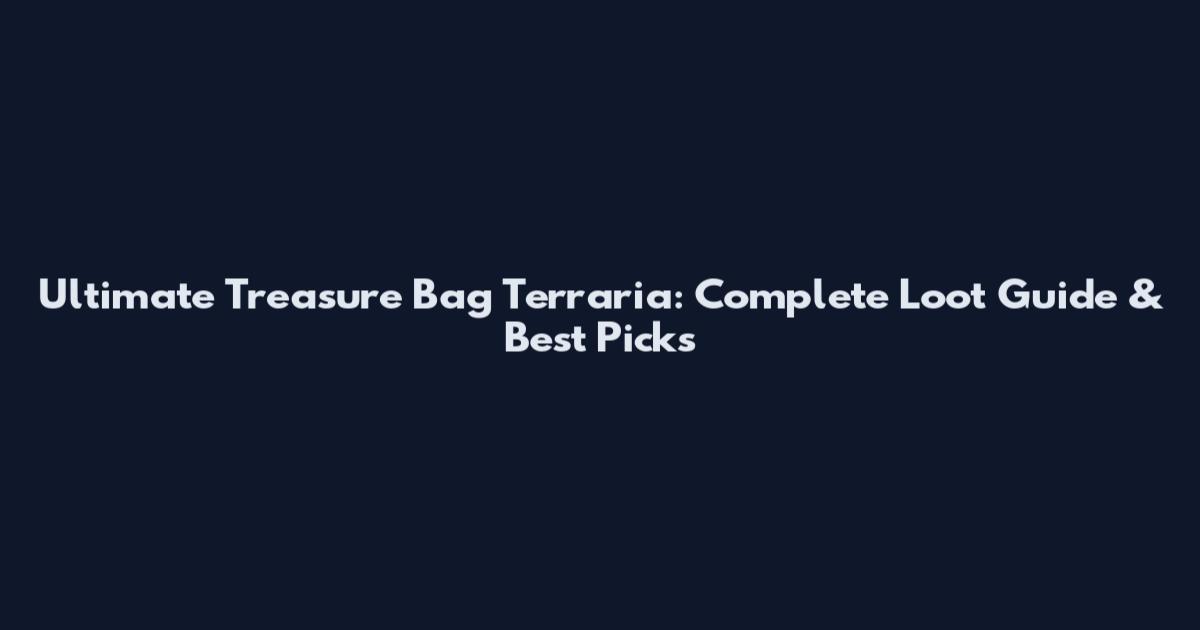 Ultimate Treasure Bag Terraria: Complete Loot Guide & Best Picks