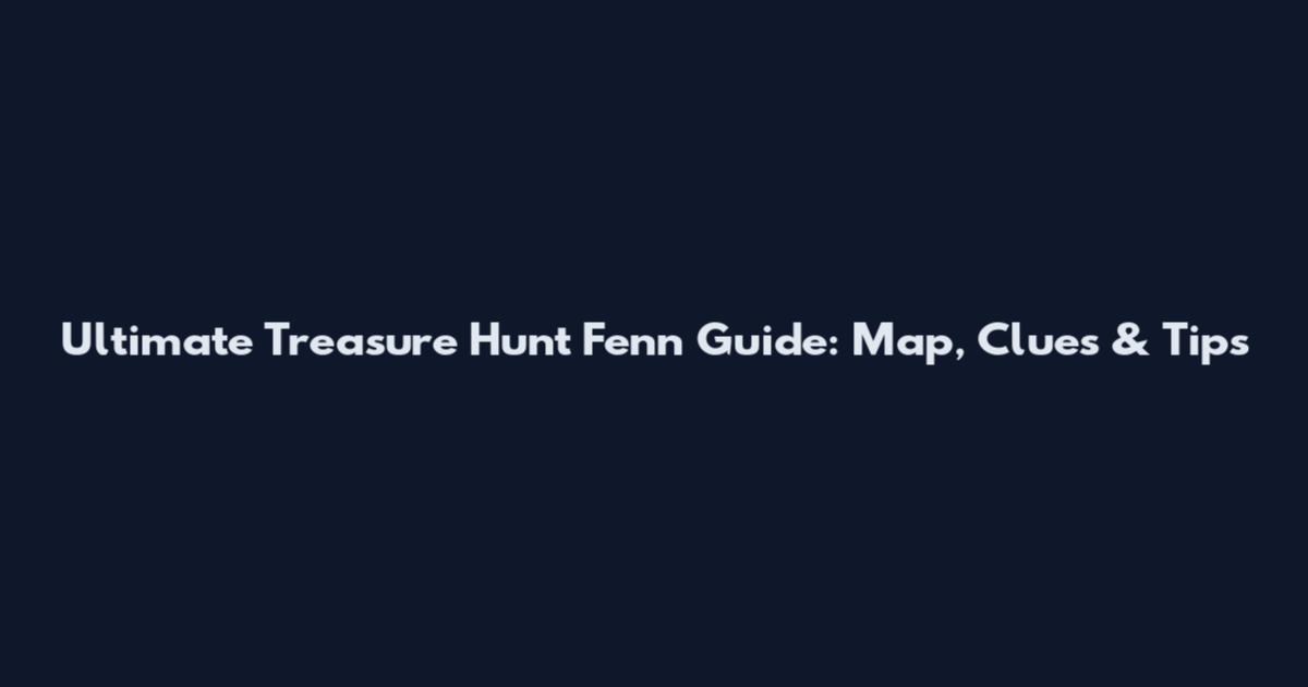 Ultimate Treasure Hunt Fenn Guide: Map, Clues & Tips