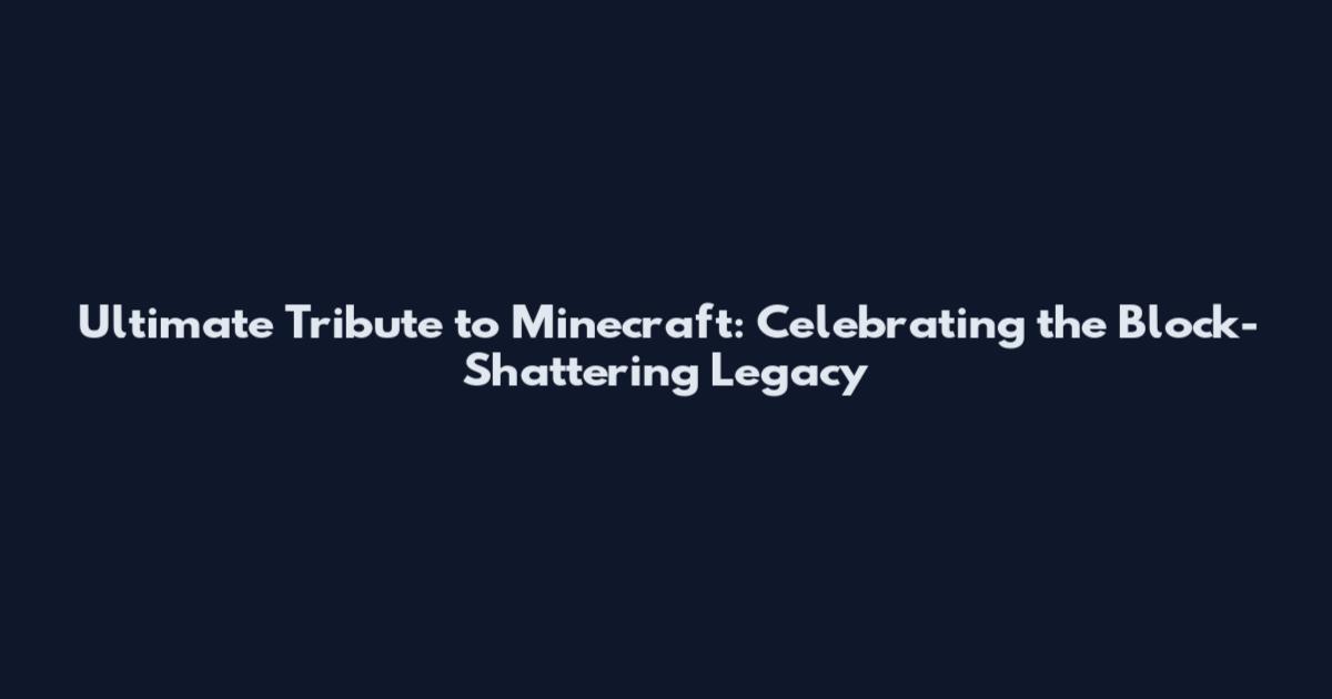 Ultimate Tribute to Minecraft: Celebrating the Block-Shattering Legacy