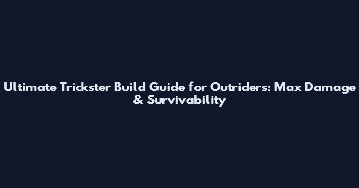 Ultimate Trickster Build Guide for Outriders: Max Damage & Survivability