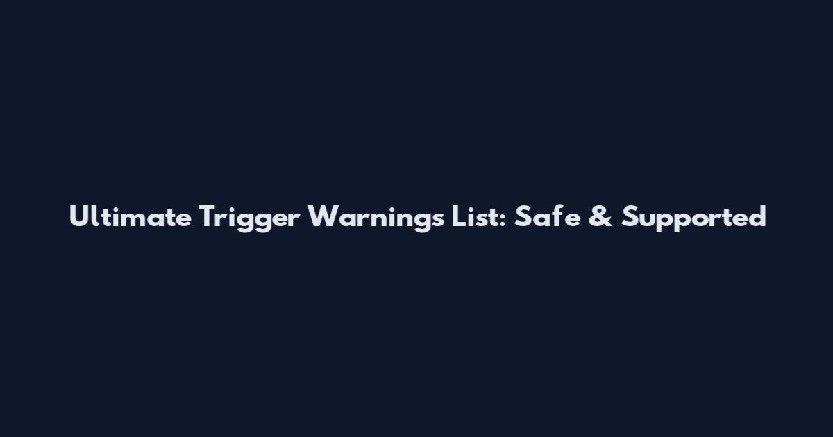 Ultimate Trigger Warnings List: Safe & Supported