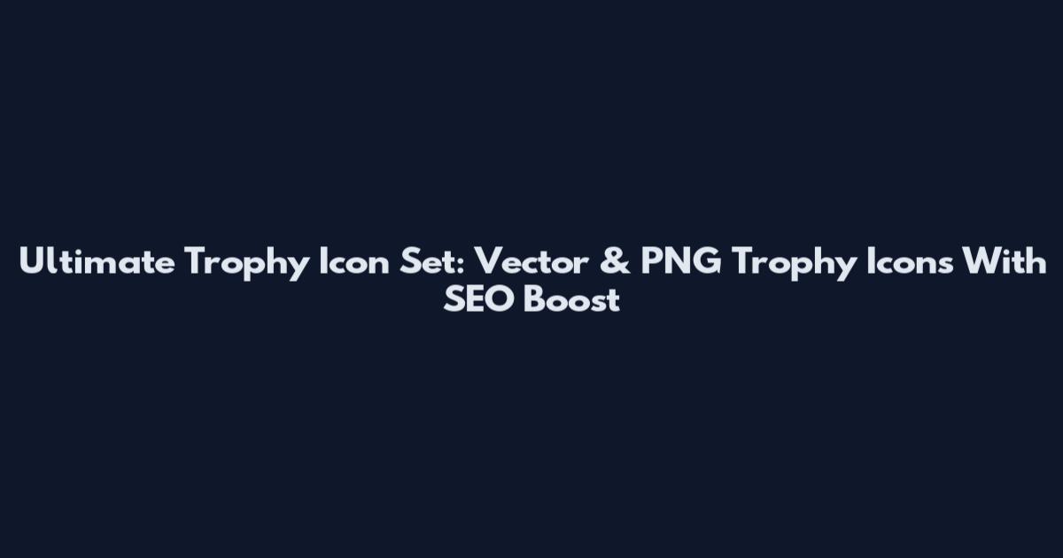 Ultimate Trophy Icon Set: Vector & PNG Trophy Icons With SEO Boost