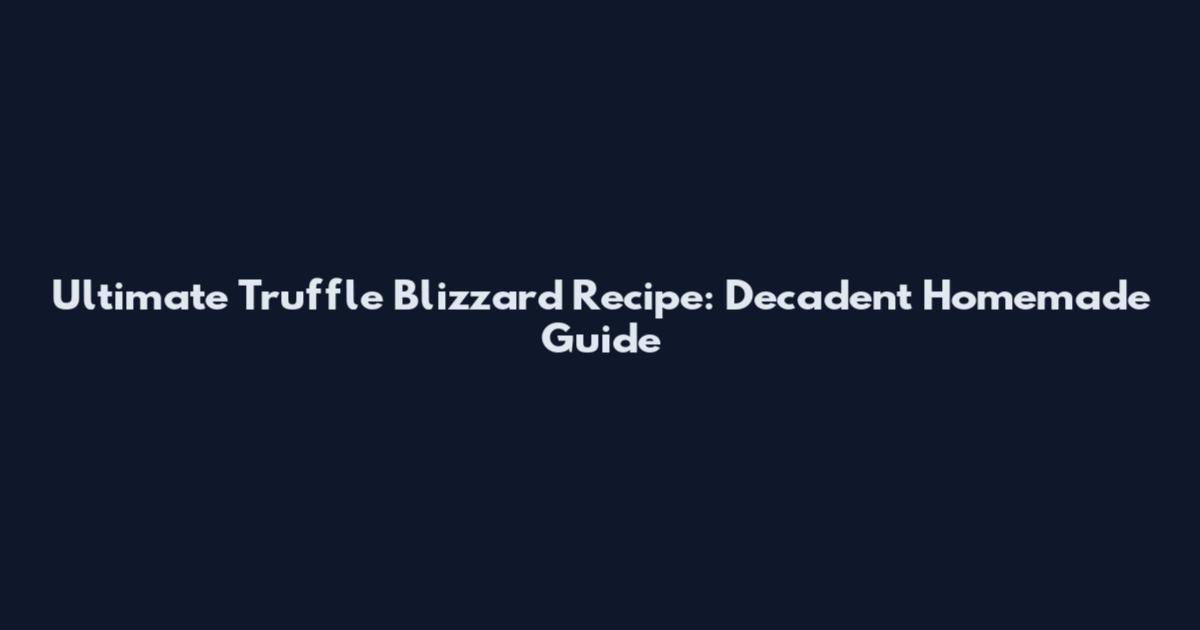 Ultimate Truffle Blizzard Recipe: Decadent Homemade Guide
