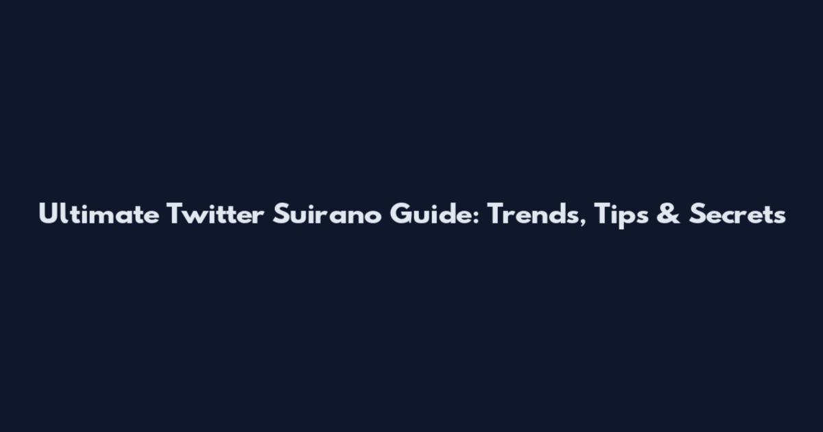 Ultimate Twitter Suirano Guide: Trends, Tips & Secrets