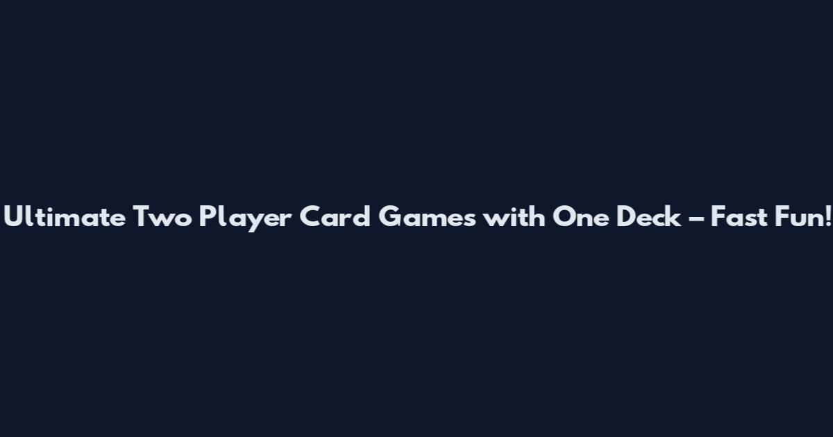 Ultimate Two Player Card Games with One Deck – Fast Fun!