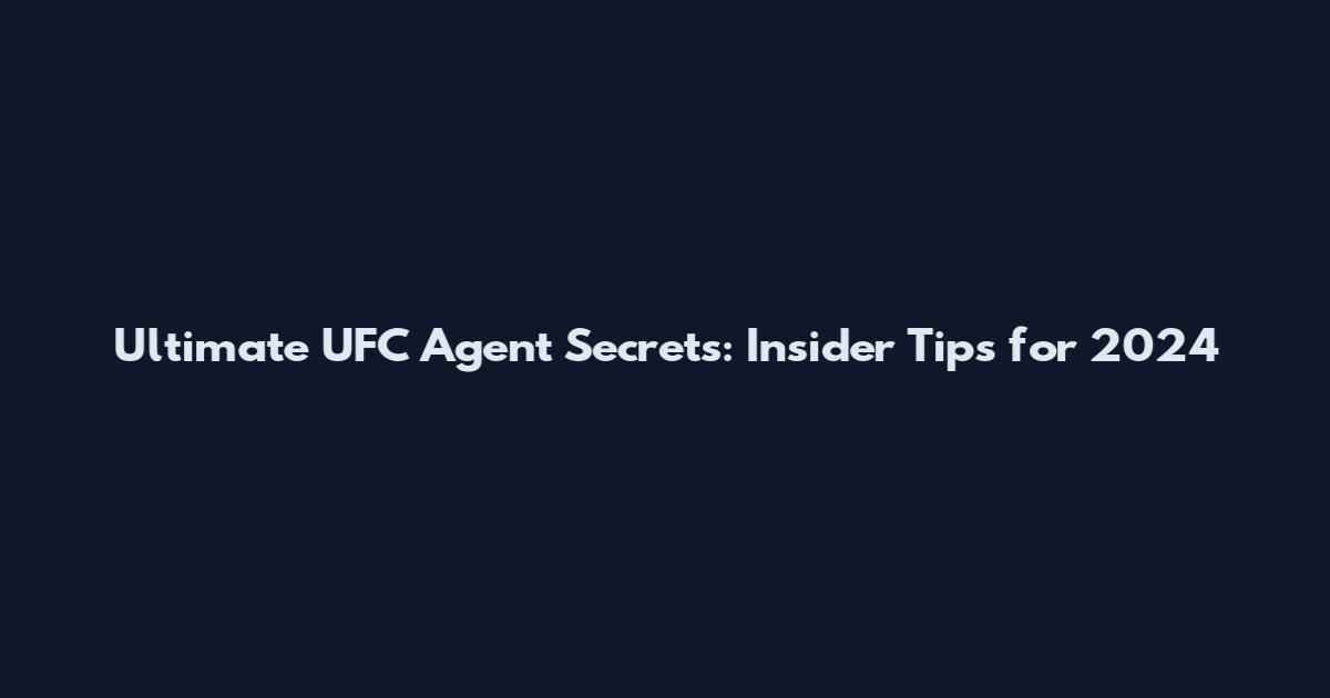 Ultimate UFC Agent Secrets: Insider Tips for 2024