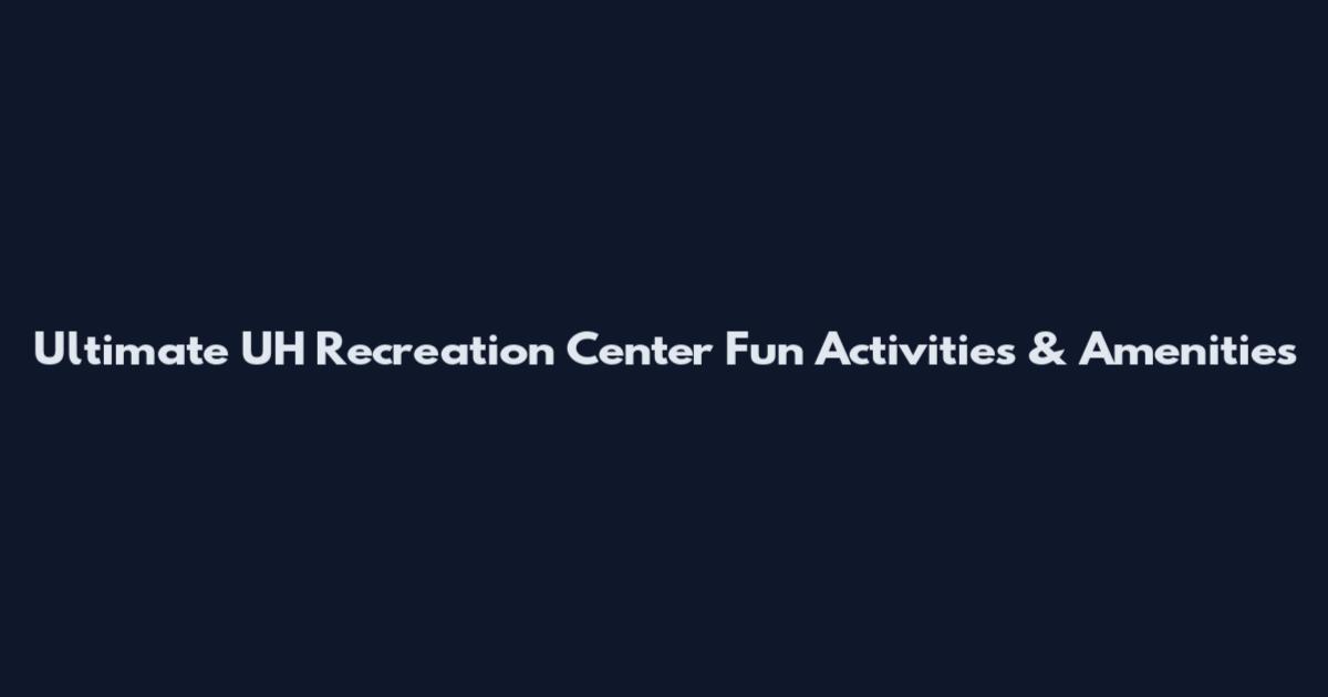 Ultimate UH Recreation Center Fun Activities & Amenities