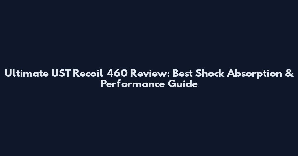 Ultimate UST Recoil 460 Review: Best Shock Absorption & Performance Guide