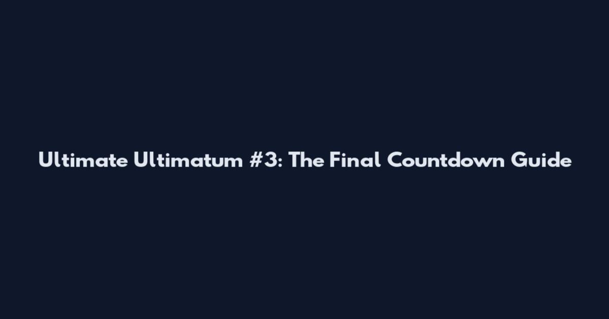 Ultimate Ultimatum #3: The Final Countdown Guide