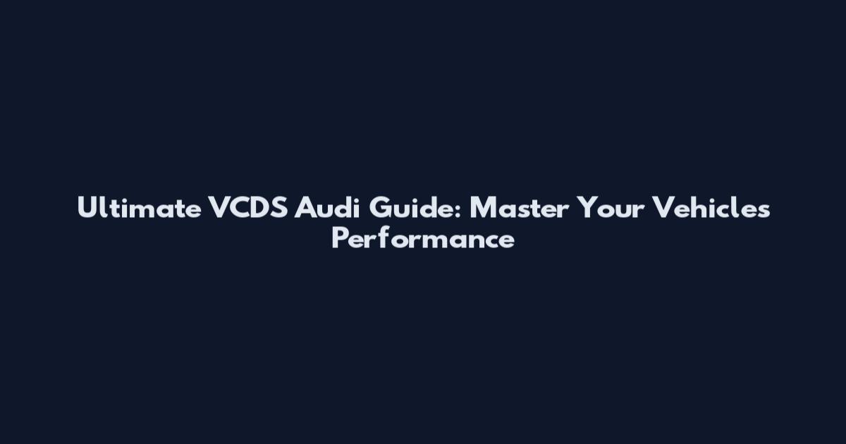 Ultimate VCDS Audi Guide: Master Your Vehicle's Performance