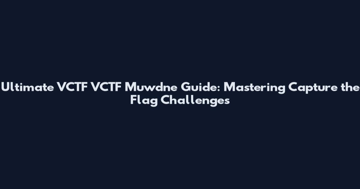 Ultimate VCTF VCTF Muwdne Guide: Mastering Capture the Flag Challenges