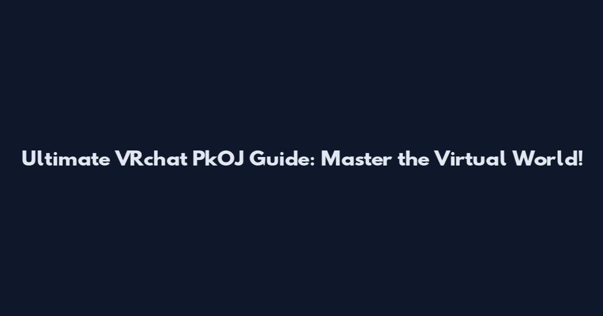 Ultimate VRchat PkOJ Guide: Master the Virtual World!