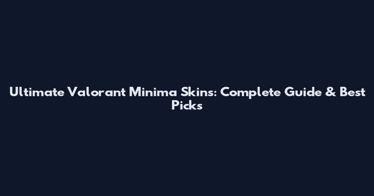 Ultimate Valorant Minima Skins: Complete Guide & Best Picks