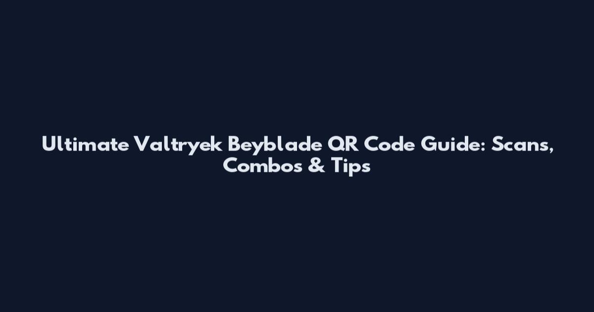 Ultimate Valtryek Beyblade QR Code Guide: Scans, Combos & Tips