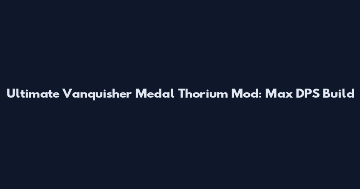 Ultimate Vanquisher Medal Thorium Mod: Max DPS Build
