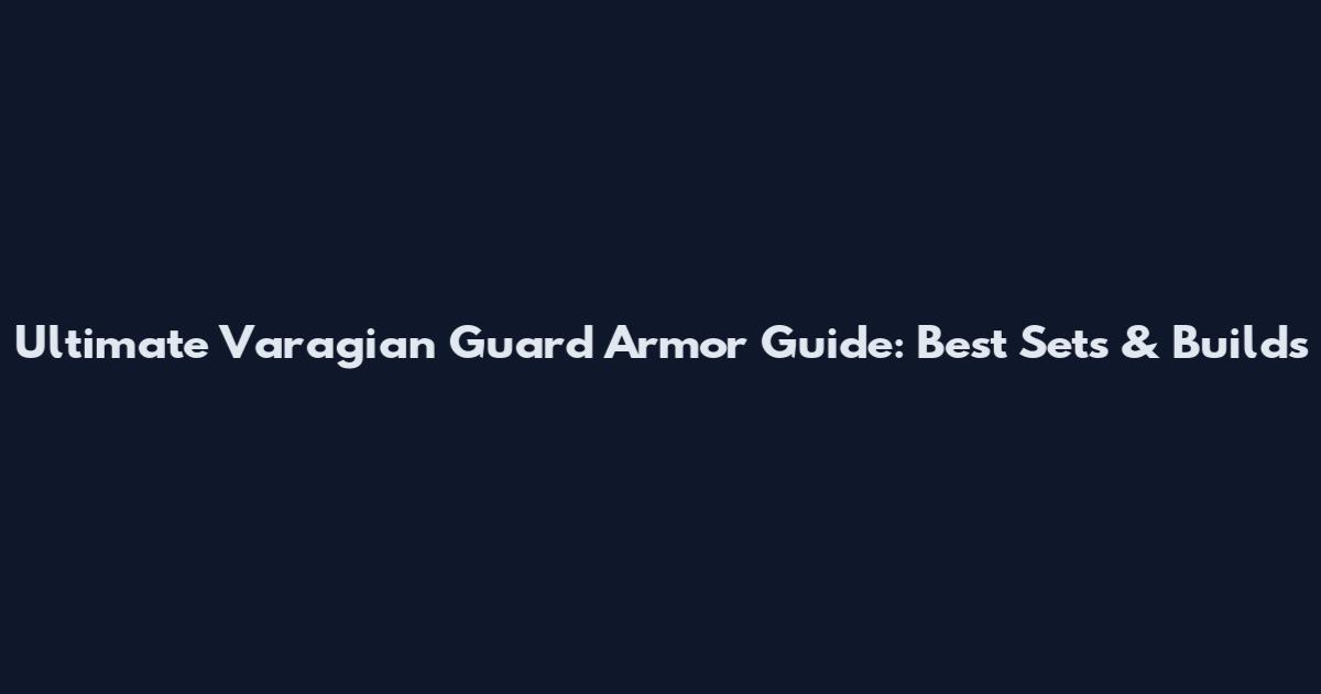 Ultimate Varagian Guard Armor Guide: Best Sets & Builds