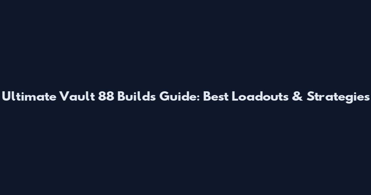 Ultimate Vault 88 Builds Guide: Best Loadouts & Strategies