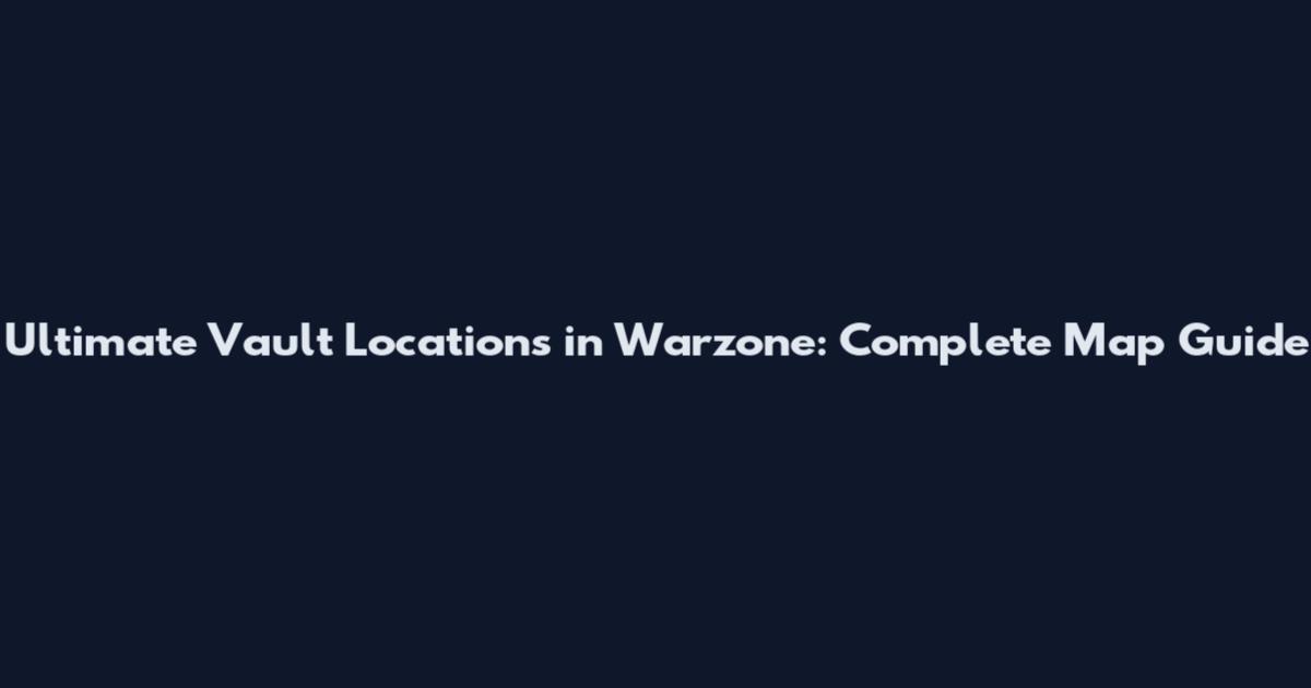 Ultimate Vault Locations in Warzone: Complete Map Guide