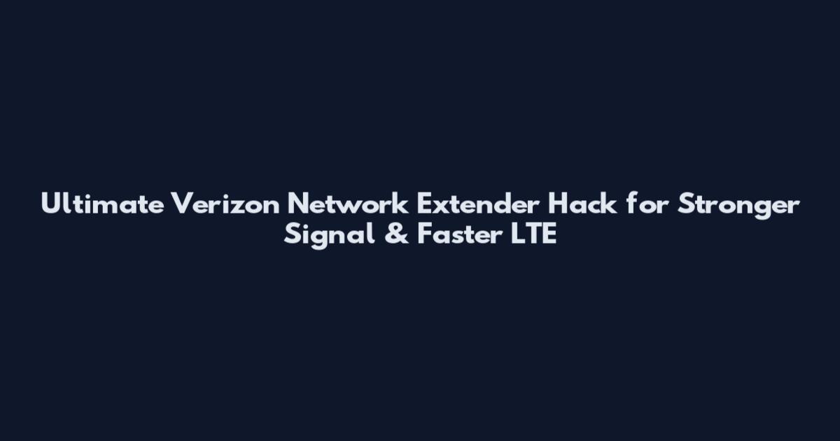 Ultimate Verizon Network Extender Hack for Stronger Signal & Faster LTE