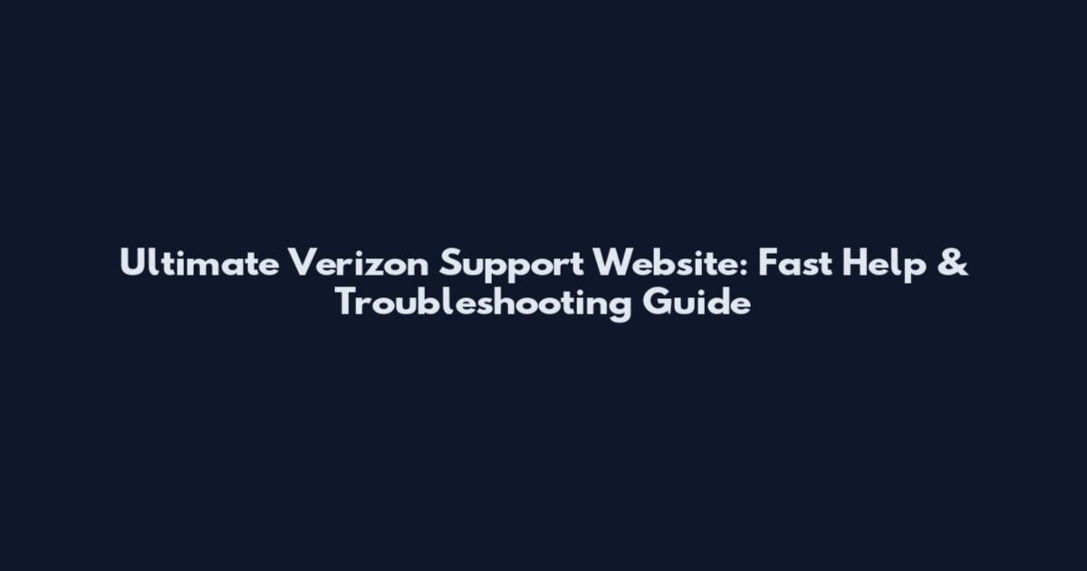 Ultimate Verizon Support Website: Fast Help & Troubleshooting Guide