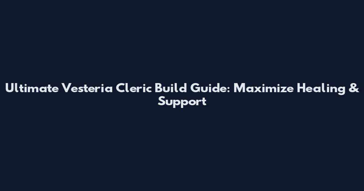 Ultimate Vesteria Cleric Build Guide: Maximize Healing & Support