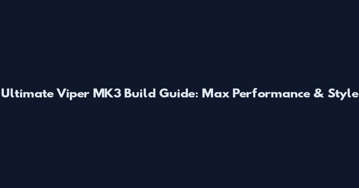 Ultimate Viper MK3 Build Guide: Max Performance & Style